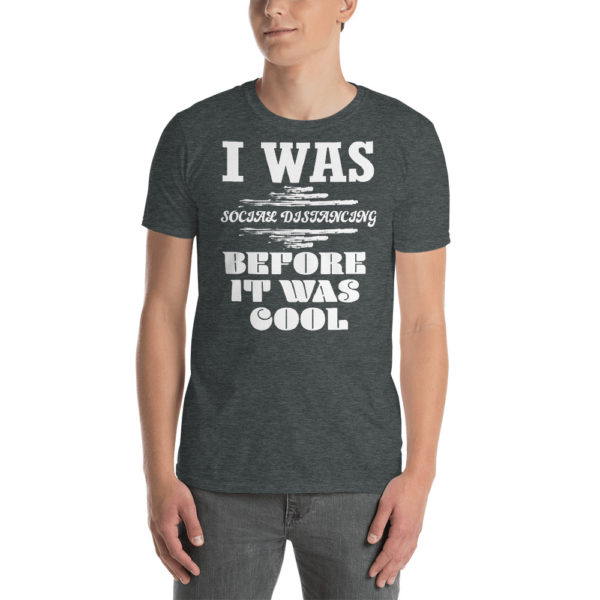 I Was Social Distancing Before It Was Cool Dark Heather Short-Sleeve Unisex T-Shirt