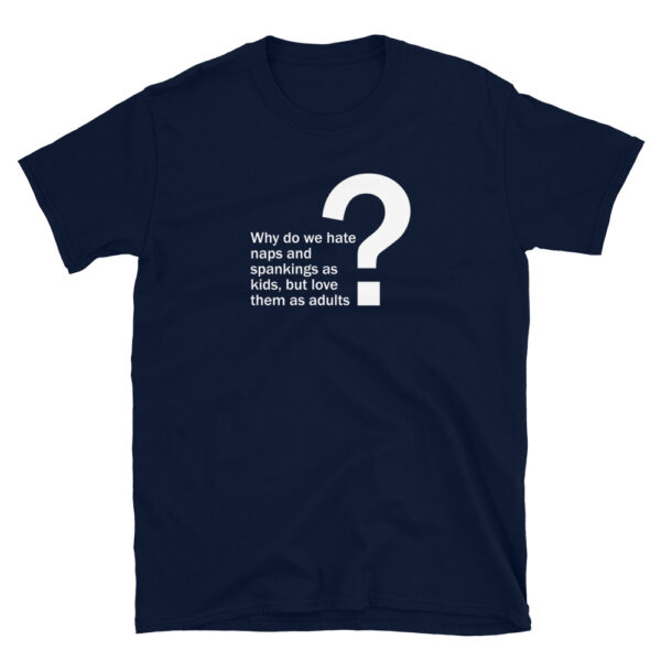 Navy Happy Plague t-shirt that says "Why do we hate naps and spankings as kids, but love them as adults?"