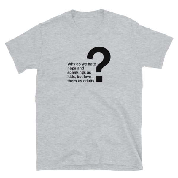 Sport Grey Happy Plague t-shirt that says "Why do we hate naps and spankings as kids, but love them as adults?"